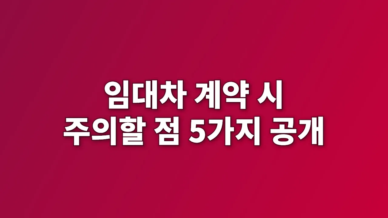 임대차 계약 시 주의할 점 5가지 공개